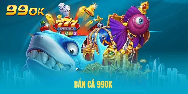 Đôi nét về bắn cá 99ok