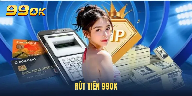 Cách rút tiền 99ok qua các phương thức