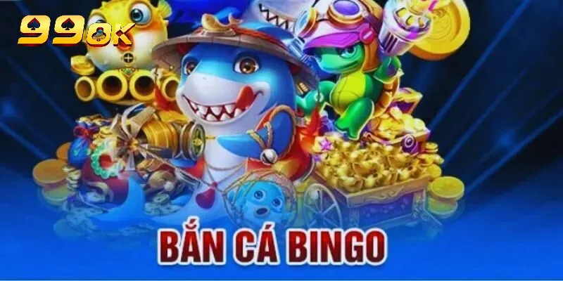 Hướng dẫn chơi bắn cá bingo 99ok từ A đến Z