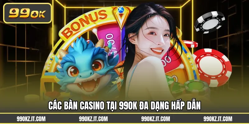 Các bàn casino tại 99OK đa dạng hấp dẫn