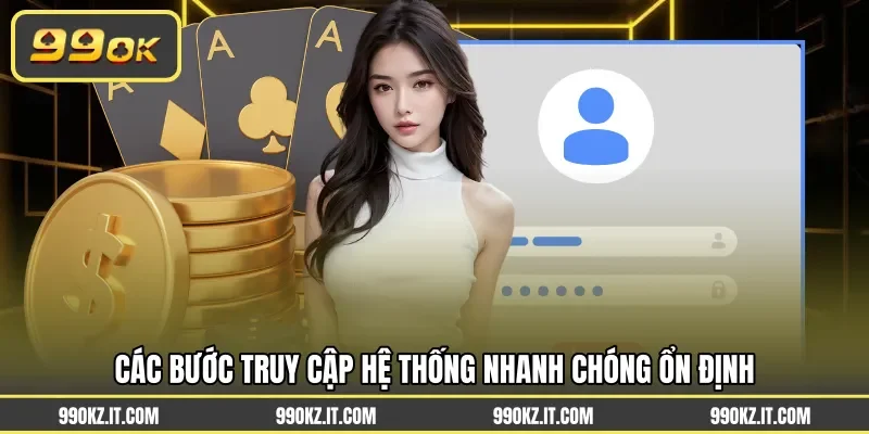 Các bước truy cập hệ thống nhanh chóng ổn định