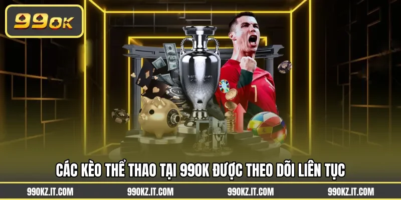 Các kèo thể thao tại 99OK được theo dõi liên tục