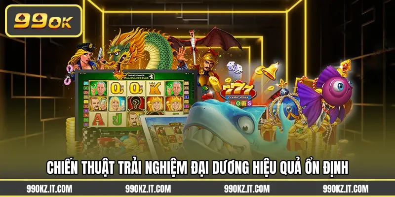 Chiến thuật trải nghiệm đại dương hiệu quả ổn định