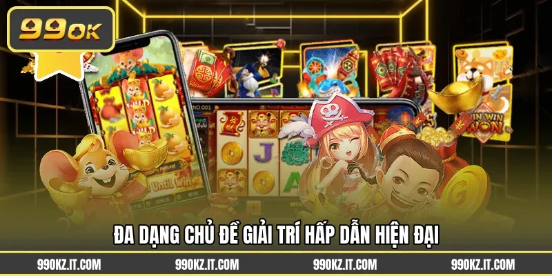 Đa dạng chủ đề giải trí hấp dẫn hiện đại