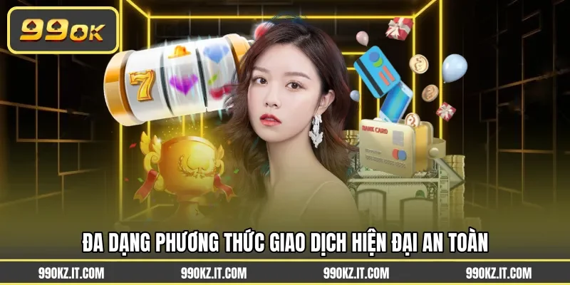 Đa dạng phương thức giao dịch hiện đại an toàn