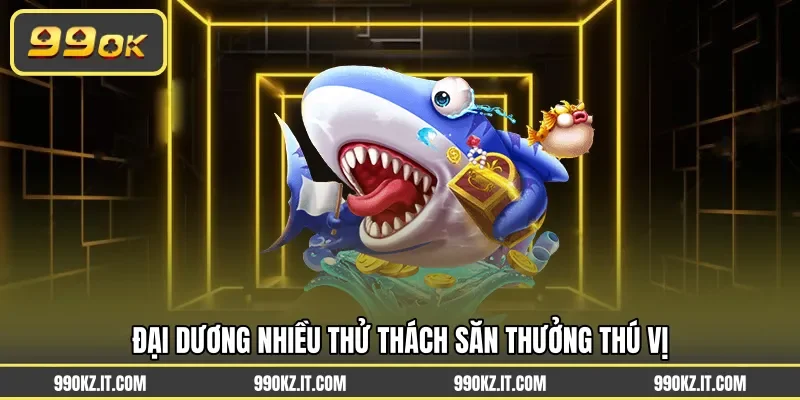 Đại dương nhiều thử thách săn thưởng thú vị