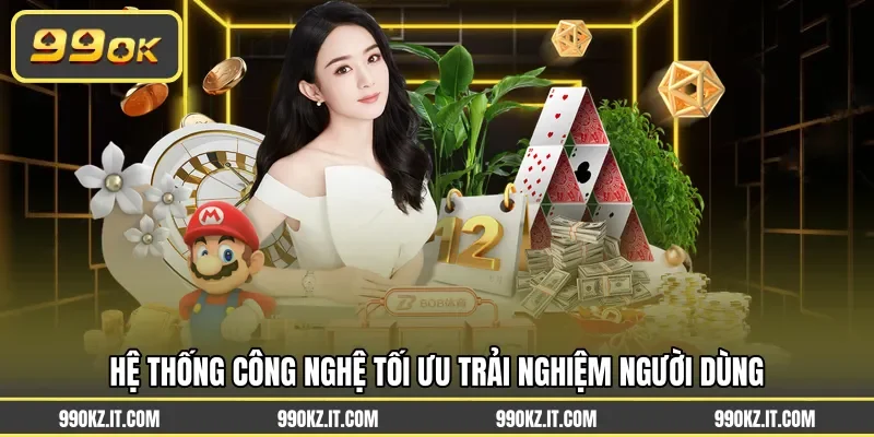 Hệ thống công nghệ tối ưu trải nghiệm người dùng