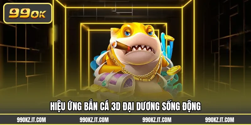 Hiệu ứng bắn cá 3D đại dương sống động