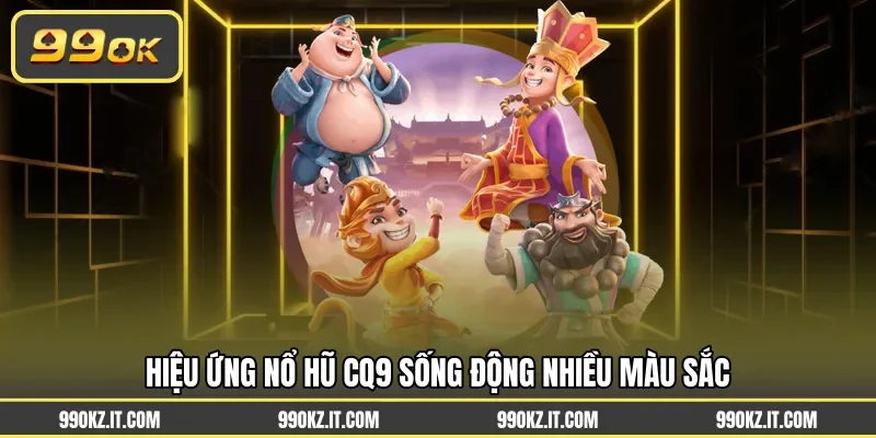 Hiệu ứng nổ hũ CQ9 sống động nhiều màu sắc