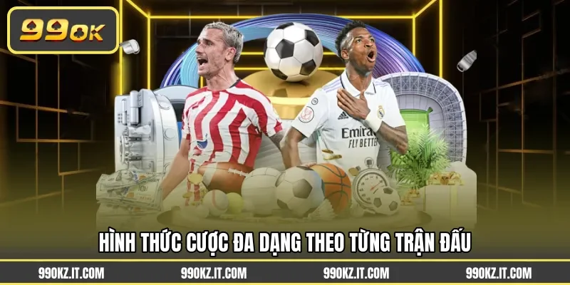 Hình thức cược đa dạng theo từng trận đấu