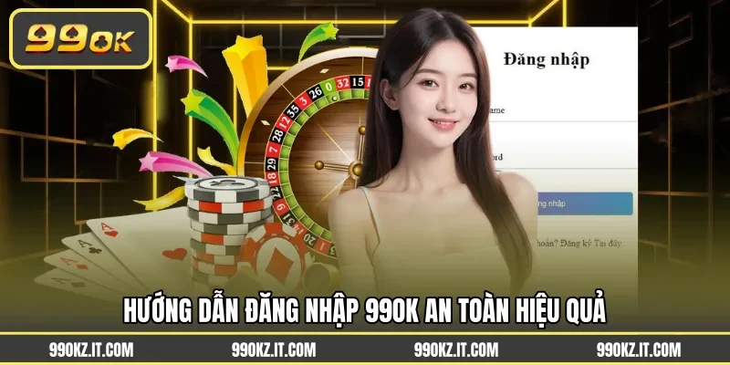 Hướng dẫn đăng nhập 99OK an toàn hiệu quả