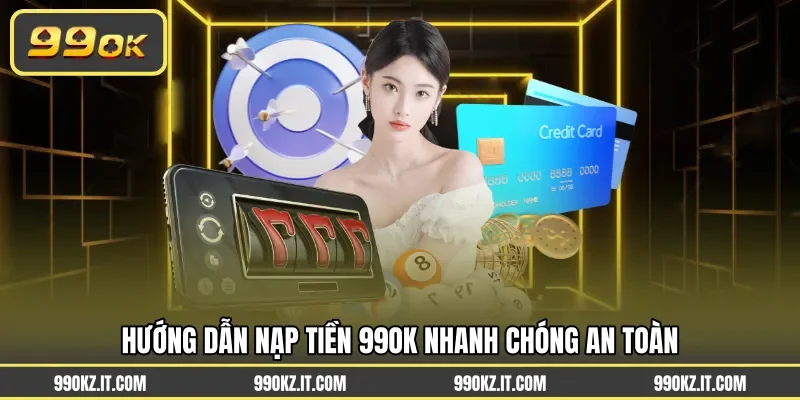 Hướng dẫn nạp tiền 99OK nhanh chóng an toàn