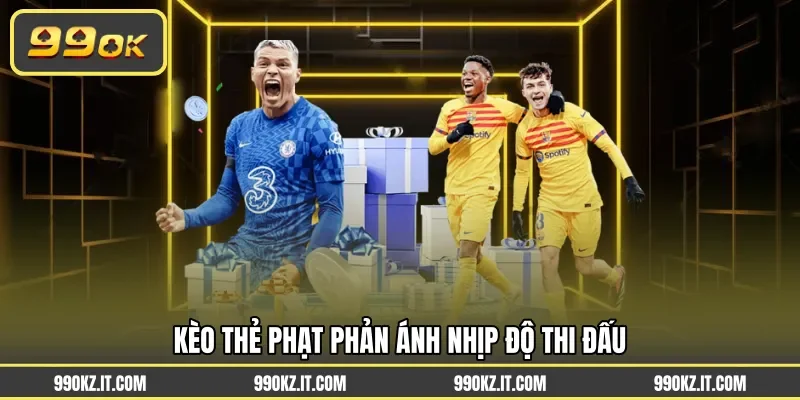 Kèo thẻ phạt phản ánh nhịp độ thi đấu