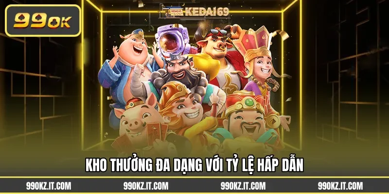 Kho thưởng đa dạng với tỷ lệ hấp dẫn