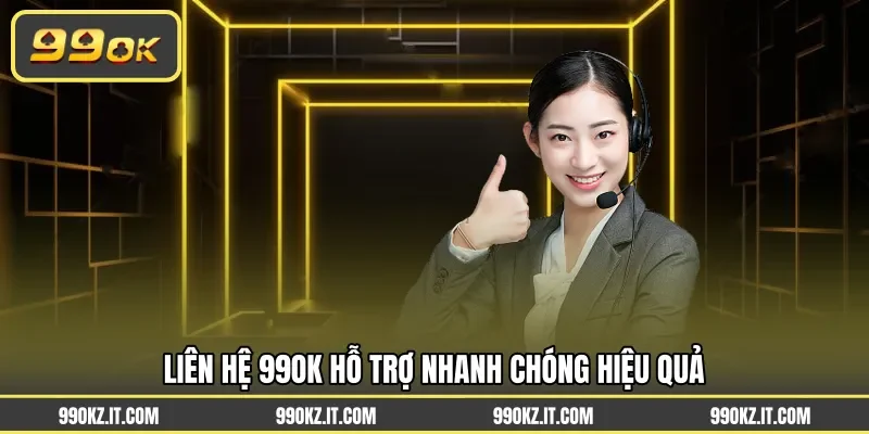 Liên hệ 99OK hỗ trợ nhanh chóng hiệu quả
