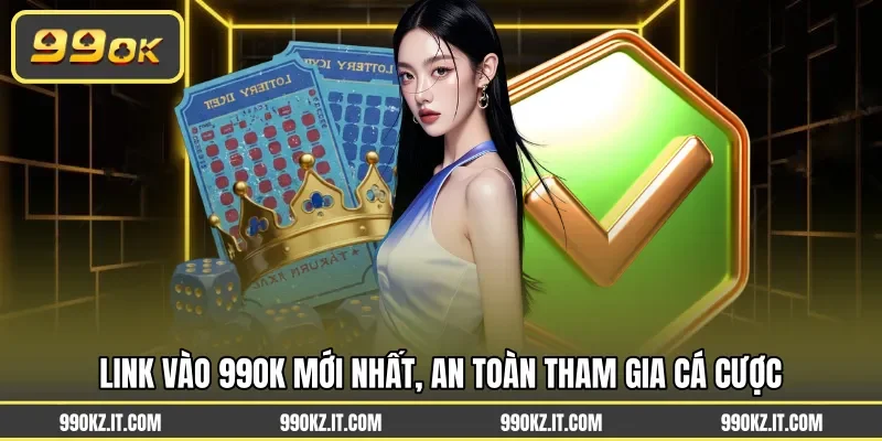 Link vào 99OK mới nhất, an toàn tham gia cá cược