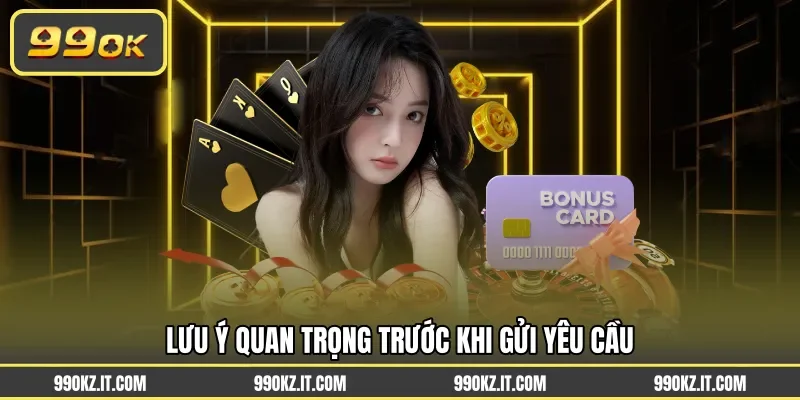 Lưu ý quan trọng trước khi gửi yêu cầu