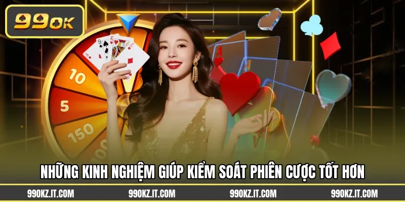Những kinh nghiệm giúp kiểm soát phiên cược tốt hơn