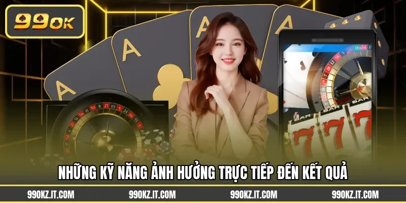Những kỹ năng ảnh hưởng trực tiếp đến kết quả