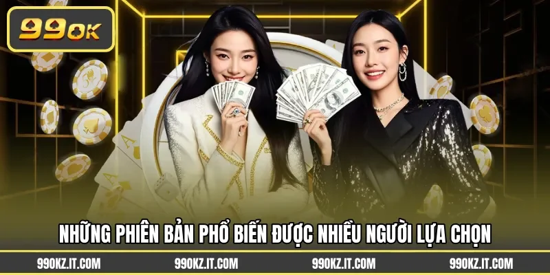 Những phiên bản phổ biến được nhiều người lựa chọn
