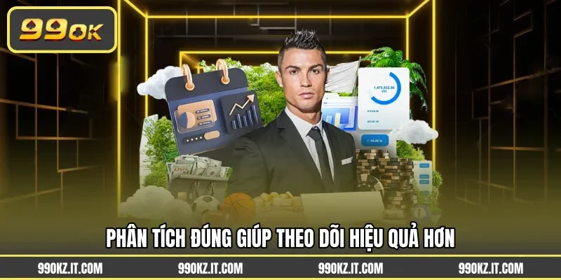 Phân tích đúng giúp theo dõi hiệu quả hơn