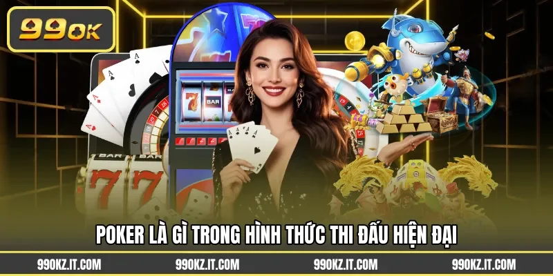 Poker là gì trong hình thức thi đấu hiện đại