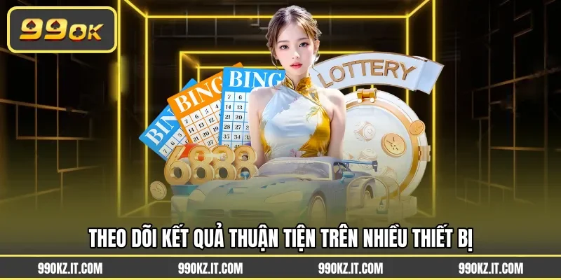 Theo dõi kết quả thuận tiện trên nhiều thiết bị