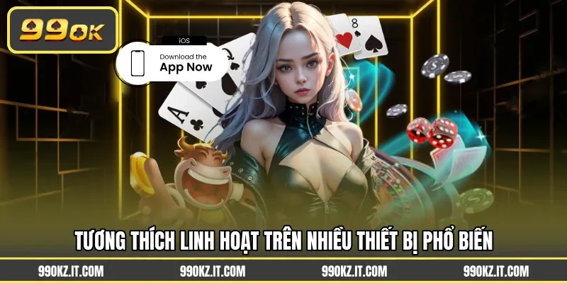 Tương thích linh hoạt trên nhiều thiết bị phổ biến