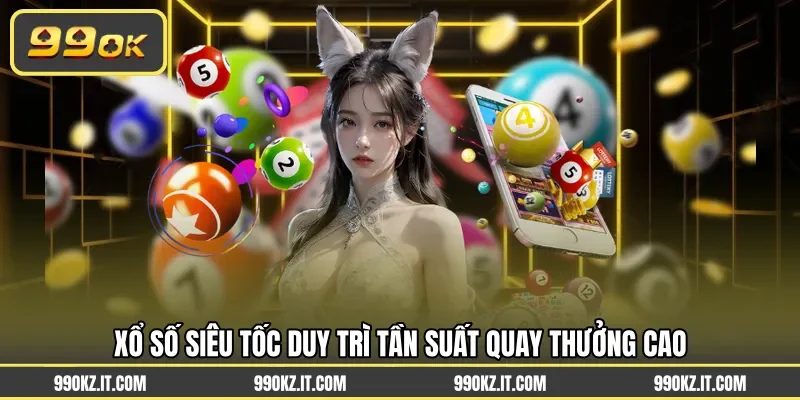 Xổ số siêu tốc duy trì tần suất quay thưởng cao